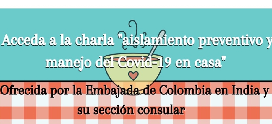 Acceda al material informativo de la charla “Aislamiento preventivo y manejo del Covid en casa” dictada por la Embajada de Colombia y su sección consular