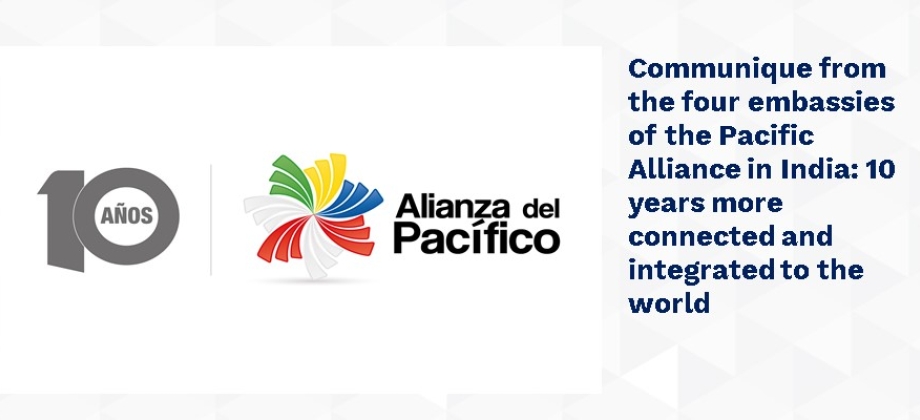 Communique from the four embassies of the Pacific Alliance in India: 10 years more connected and integrated 