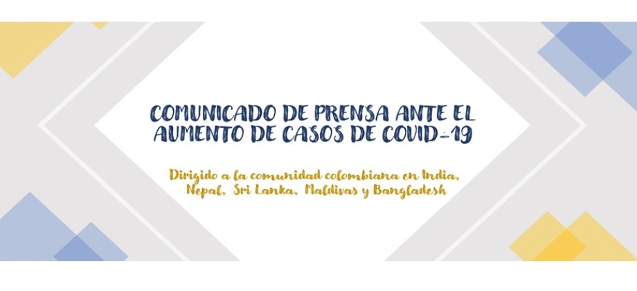 Comunicado de prensa dirigido a la comunidad colombiana En India, Nepal, Sri Lanka, Maldivas y Bangladesh ante el aumento de casos de Covid-19 